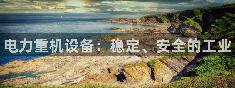 威九国际网站入囗：电力重机设备：稳定、安全的工业