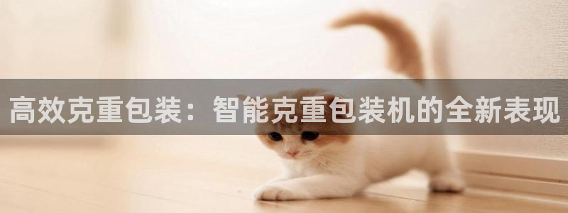 威九国际如何下载：高效克重包装：智能克重包装机的全新表现