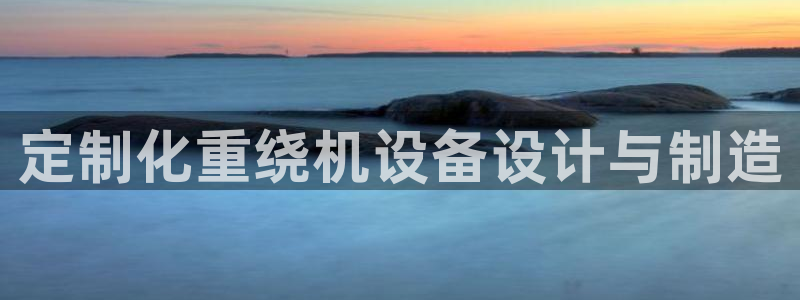 威九国际66m66官网：定制化重绕机设备设计与制造