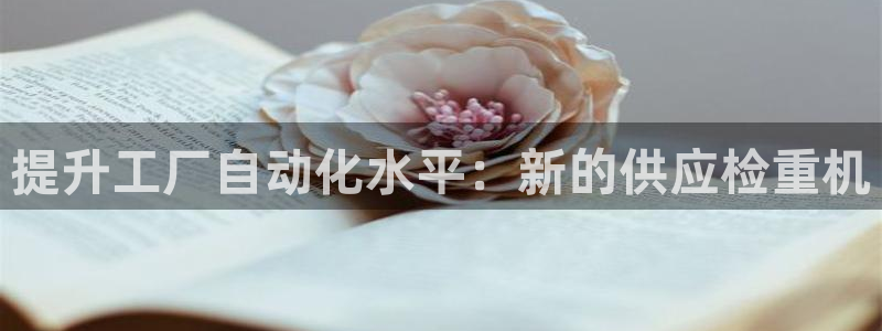 威九国际的网站入口在哪里：提升工厂自动化水平：新的供应检重机