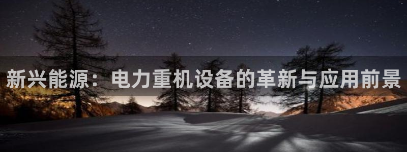 威九国际78mb42- MBA中文：新兴能源：电力重机设备的