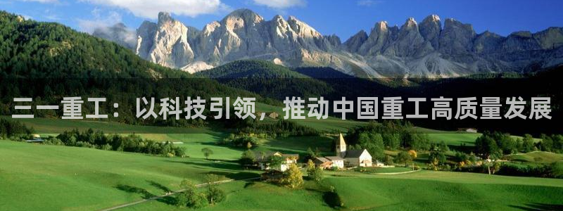 威九国际网站怎么样：三一重工：以科技引领，推动中国重工高质量