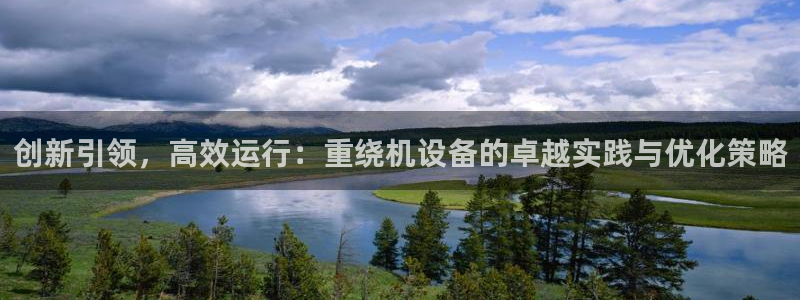 威九国际MM：创新引领，高效运行：重绕机设备的卓越实践与优化